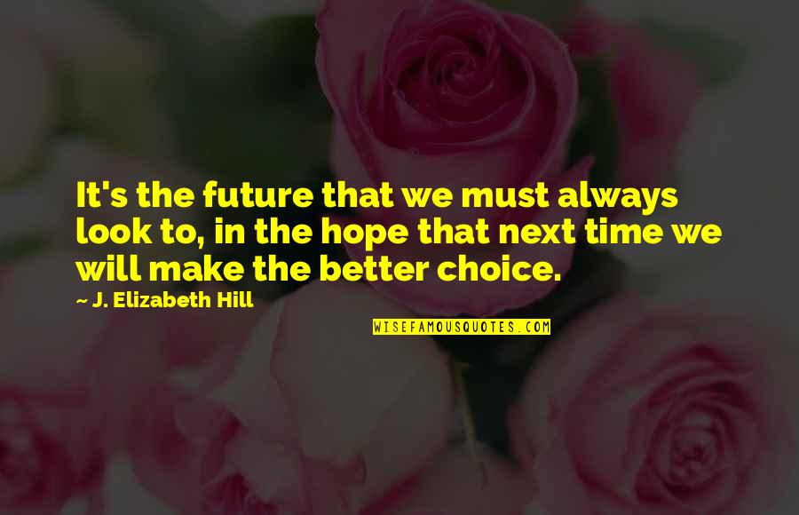 Blackburne Farm Quotes By J. Elizabeth Hill: It's the future that we must always look Blackburne Farm Quotes By J. Elizabeth Hill: It's the future that we must always look