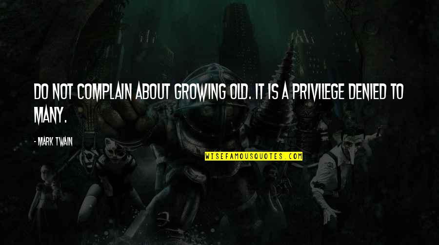 Blackburne Farm Quotes By Mark Twain: Do not complain about growing old. It is