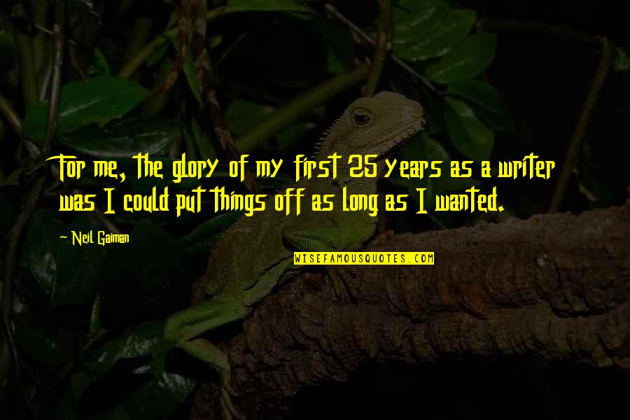Blackburne Farm Quotes By Neil Gaiman: For me, the glory of my first 25 Blackburne Farm Quotes By Neil Gaiman: For me, the glory of my first 25