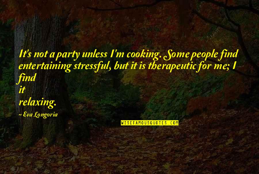 Blackburne Shilling Gambit Quotes By Eva Longoria: It's not a party unless I'm cooking. Some