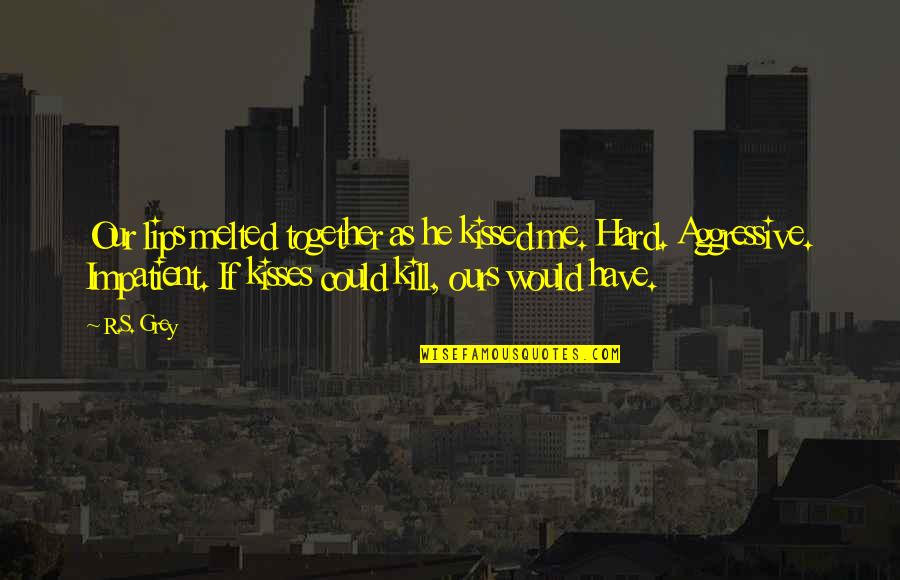 Blackcliff Quotes By R.S. Grey: Our lips melted together as he kissed me.