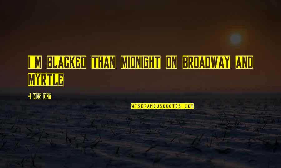 Blacked Out Quotes By Mos Def: I'm blacked than midnight on Broadway and Myrtle