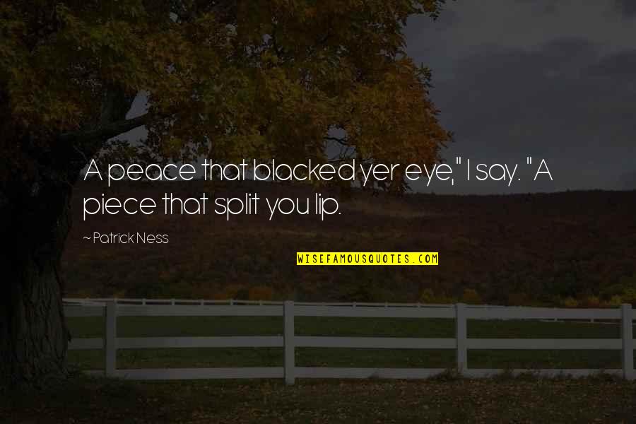 Blacked Out Quotes By Patrick Ness: A peace that blacked yer eye," I say.