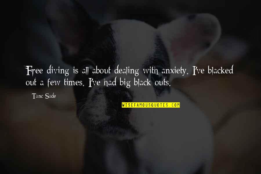 Blacked Out Quotes By Tanc Sade: Free-diving is all about dealing with anxiety. I've