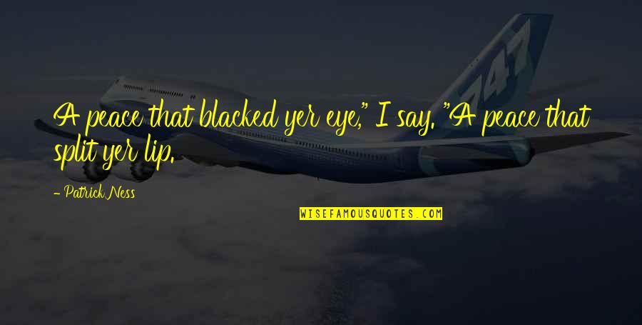 Blacked Quotes By Patrick Ness: A peace that blacked yer eye," I say.