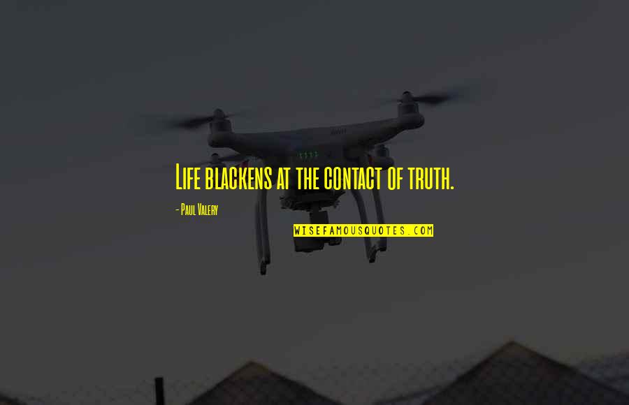 Blackens Quotes By Paul Valery: Life blackens at the contact of truth.
