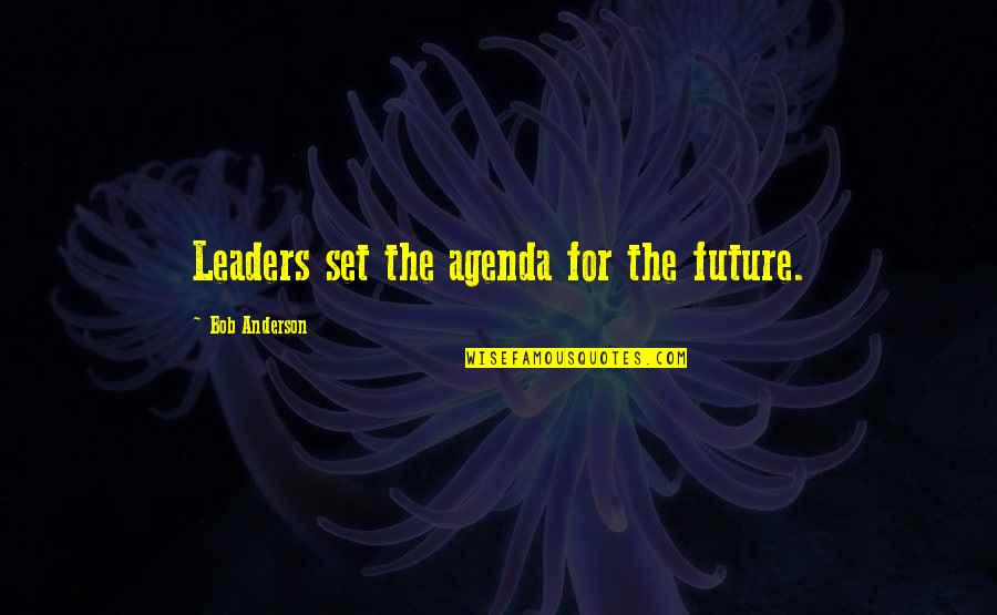 Blacker Baron Quotes By Bob Anderson: Leaders set the agenda for the future.