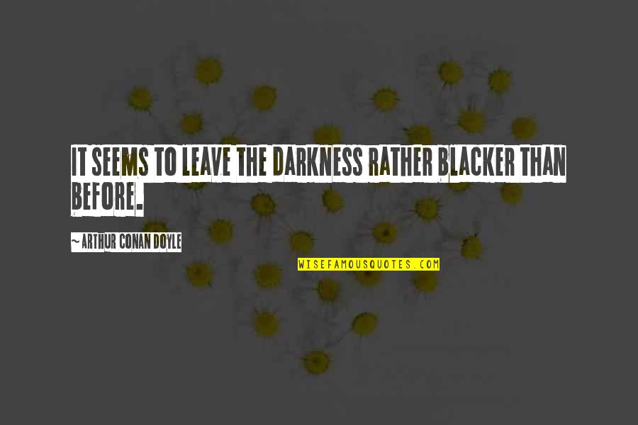 Blacker Than Quotes By Arthur Conan Doyle: It seems to leave the darkness rather blacker