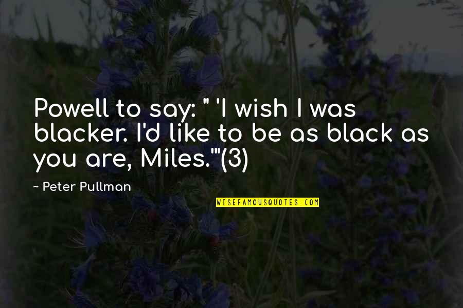 Blacker Than Quotes By Peter Pullman: Powell to say: " 'I wish I was