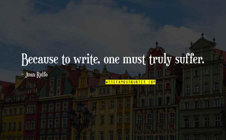 Blacker The Berry The Sweeter The Juice Quotes By Juan Rulfo: Because to write, one must truly suffer. Blacker The Berry The Sweeter The Juice Quotes By Juan Rulfo: Because to write, one must truly suffer.