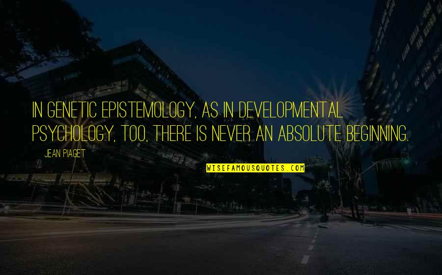 Blackerby Ridge Quotes By Jean Piaget: In genetic epistemology, as in developmental psychology, too, Blackerby Ridge Quotes By Jean Piaget: In genetic epistemology, as in developmental psychology, too,