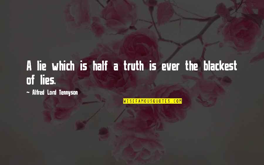 Blackest Quotes By Alfred Lord Tennyson: A lie which is half a truth is