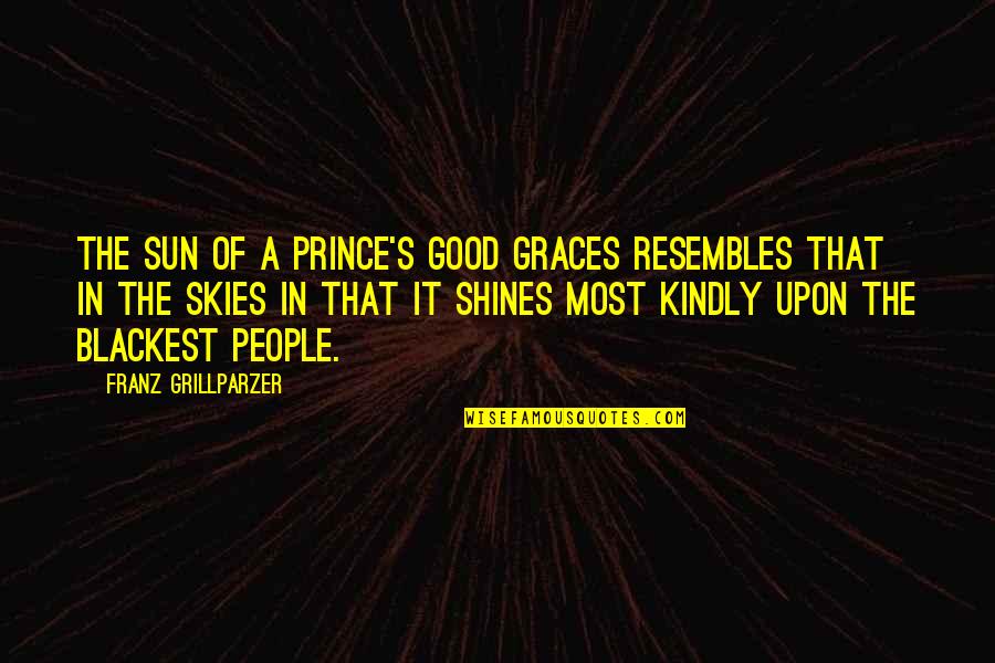 Blackest Quotes By Franz Grillparzer: The sun of a prince's good graces resembles