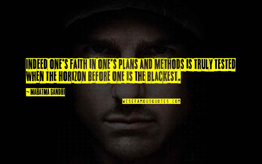 Blackest Quotes By Mahatma Gandhi: Indeed one's faith in one's plans and methods