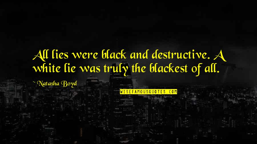 Blackest Quotes By Natasha Boyd: All lies were black and destructive. A white