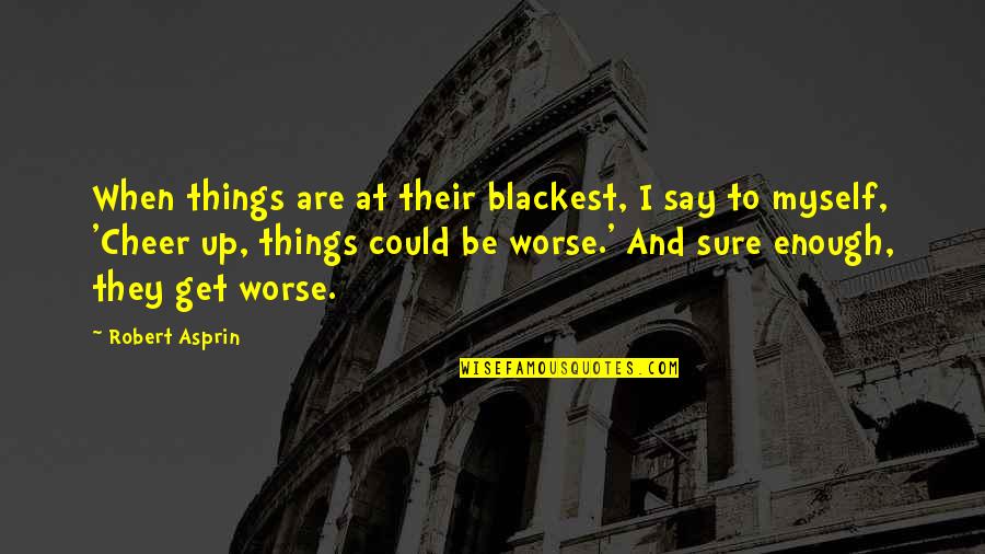 Blackest Quotes By Robert Asprin: When things are at their blackest, I say