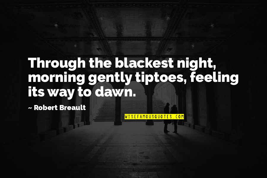 Blackest Quotes By Robert Breault: Through the blackest night, morning gently tiptoes, feeling
