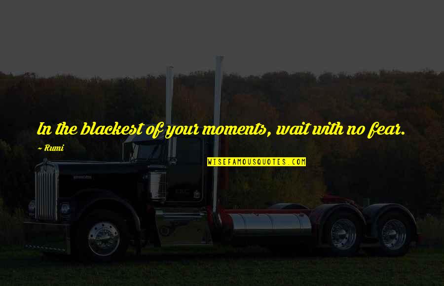Blackest Quotes By Rumi: In the blackest of your moments, wait with