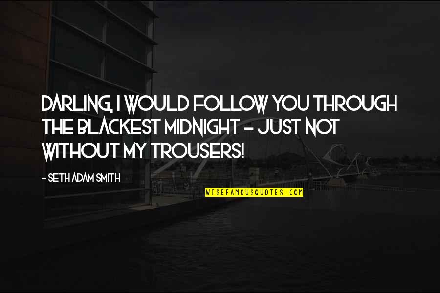 Blackest Quotes By Seth Adam Smith: Darling, I would follow you through the blackest
