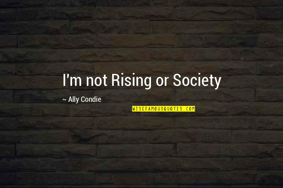 Blackfeet Fish And Game Quotes By Ally Condie: I'm not Rising or Society