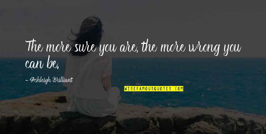 Blackfield Entertainment Quotes By Ashleigh Brilliant: The more sure you are, the more wrong Blackfield Entertainment Quotes By Ashleigh Brilliant: The more sure you are, the more wrong