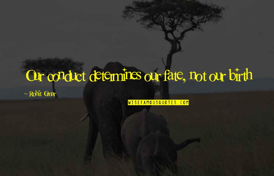Blackfield For The Music Quotes By Rohit Omar: Our conduct determines our fate, not our birth Blackfield For The Music Quotes By Rohit Omar: Our conduct determines our fate, not our birth
