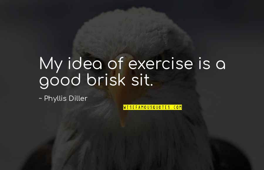 Blackfield V Quotes By Phyllis Diller: My idea of exercise is a good brisk Blackfield V Quotes By Phyllis Diller: My idea of exercise is a good brisk