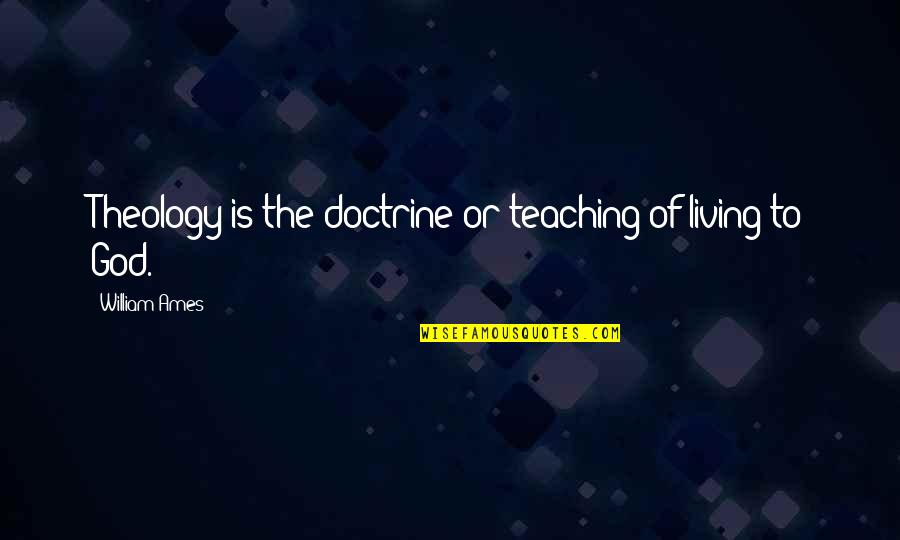 Blackfield V Quotes By William Ames: Theology is the doctrine or teaching of living Blackfield V Quotes By William Ames: Theology is the doctrine or teaching of living