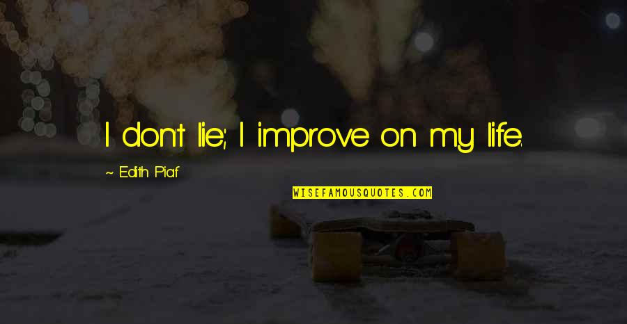 Blackguardly Excess Quotes By Edith Piaf: I don't lie; I improve on my life. Blackguardly Excess Quotes By Edith Piaf: I don't lie; I improve on my life.