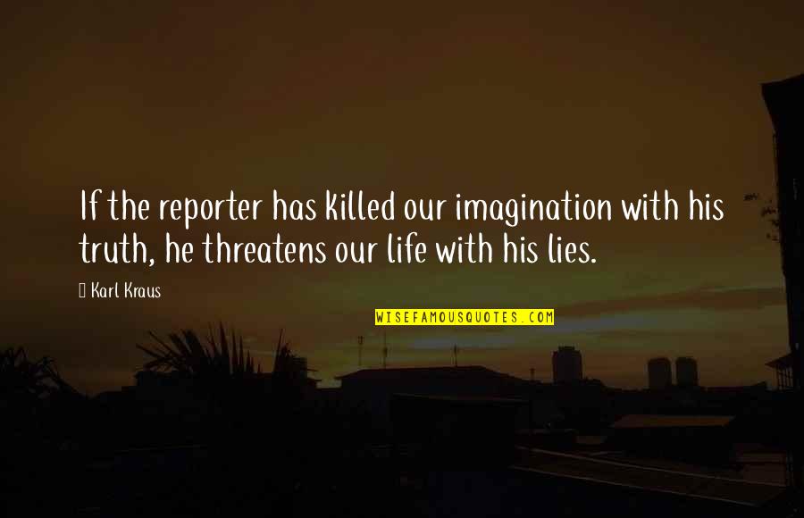 Blackhaired Quotes By Karl Kraus: If the reporter has killed our imagination with Blackhaired Quotes By Karl Kraus: If the reporter has killed our imagination with