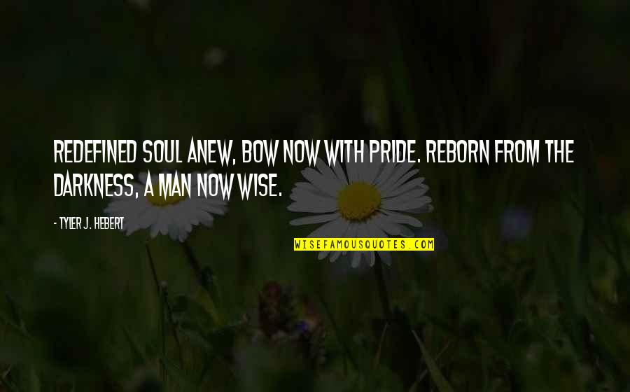Blackhaired Quotes By Tyler J. Hebert: Redefined soul anew, bow now with pride. Reborn