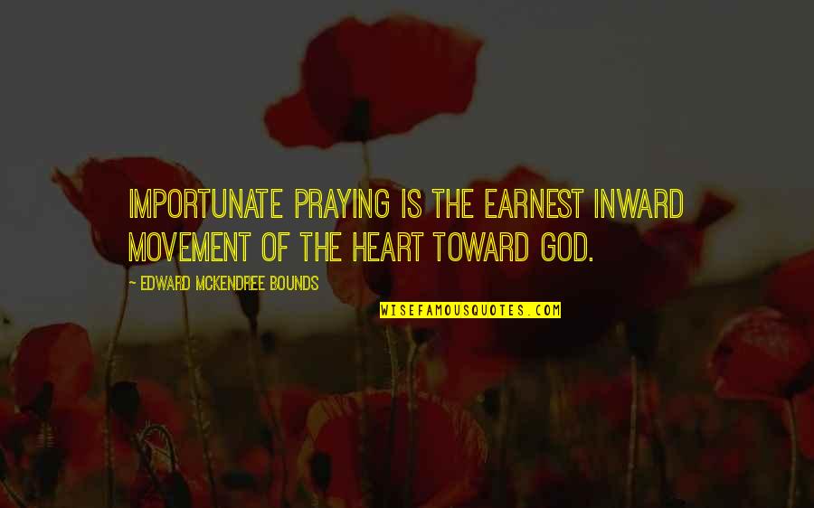 Blackhat Quotes By Edward McKendree Bounds: Importunate praying is the earnest inward movement of