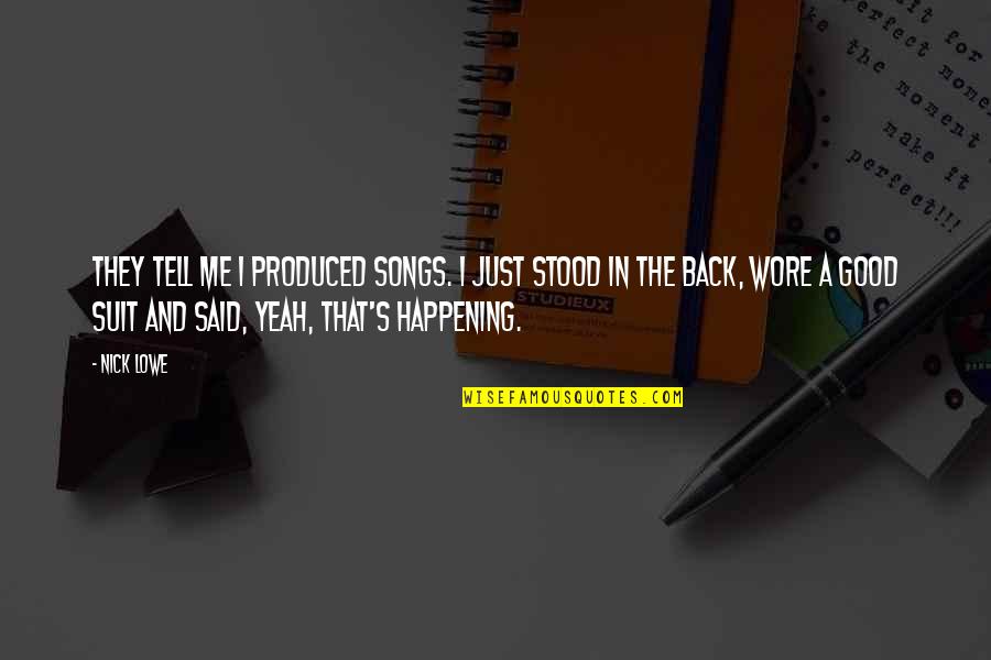 Blackhawk Quotes By Nick Lowe: They tell me I produced songs. I just