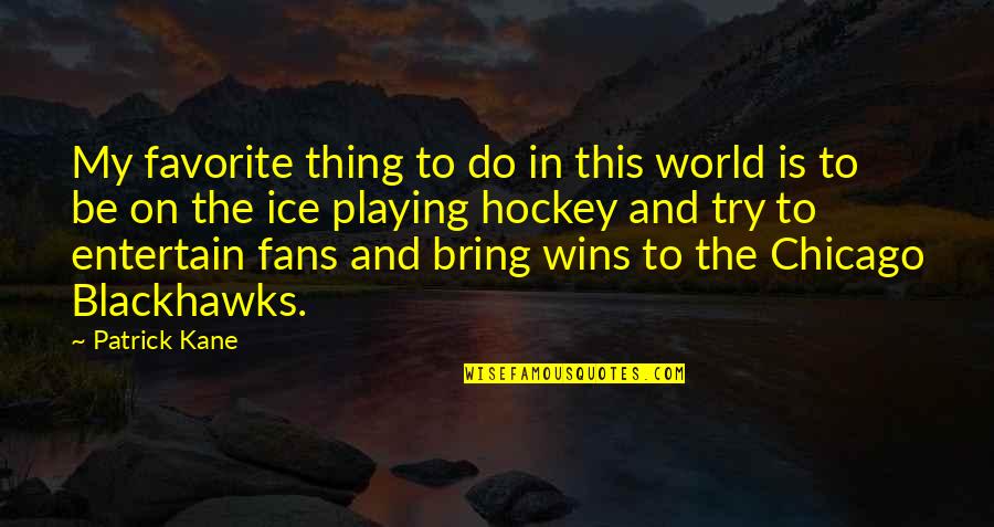 Blackhawks Hockey Quotes By Patrick Kane: My favorite thing to do in this world