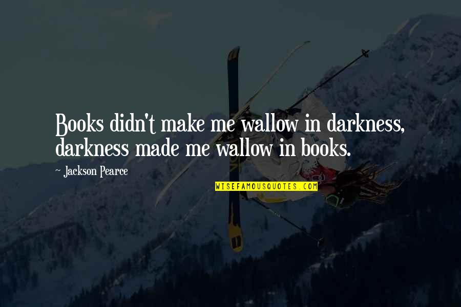 Blackhawks Logo Quotes By Jackson Pearce: Books didn't make me wallow in darkness, darkness
