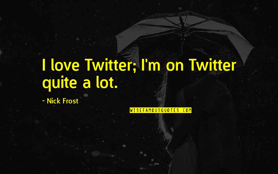 Blackhawks Logo Quotes By Nick Frost: I love Twitter; I'm on Twitter quite a