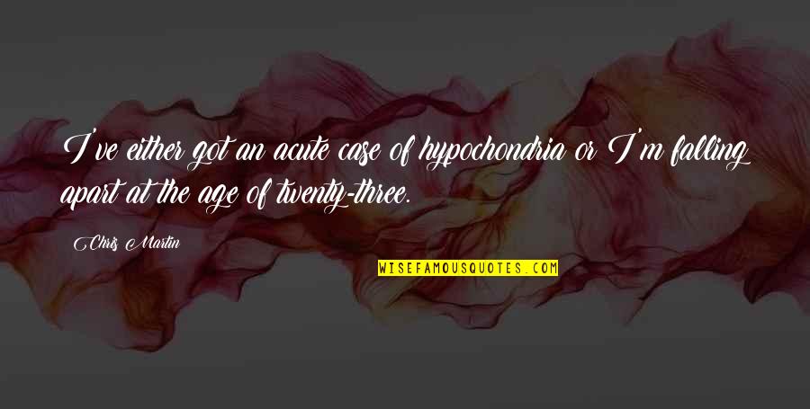 Blackhawks Rally Quotes By Chris Martin: I've either got an acute case of hypochondria