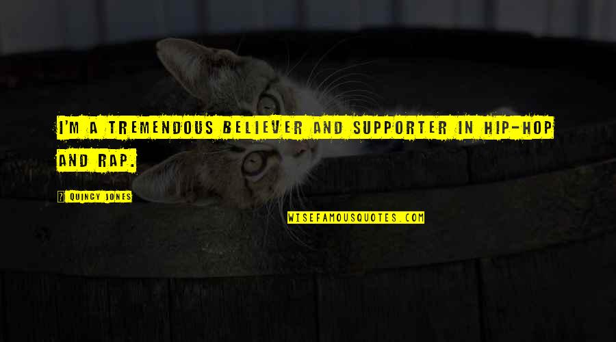 Blackheads Extracted Quotes By Quincy Jones: I'm a tremendous believer and supporter in hip-hop Blackheads Extracted Quotes By Quincy Jones: I'm a tremendous believer and supporter in hip-hop