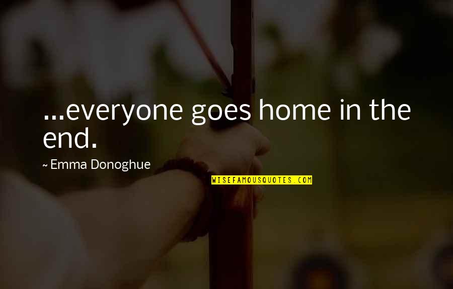 Blackheads In Ears Quotes By Emma Donoghue: ...everyone goes home in the end.