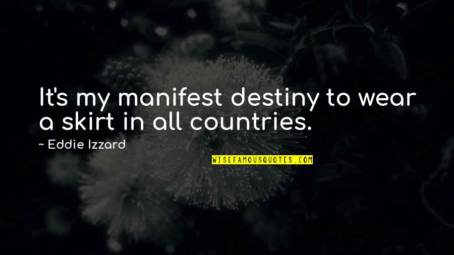 Blackheart Clothing Quotes By Eddie Izzard: It's my manifest destiny to wear a skirt Blackheart Clothing Quotes By Eddie Izzard: It's my manifest destiny to wear a skirt