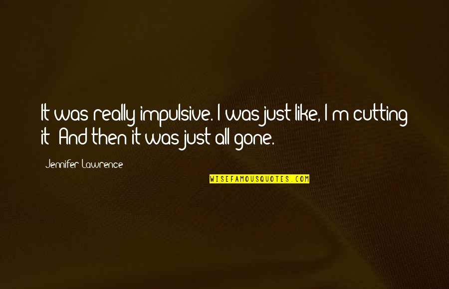 Blackheart Knives Quotes By Jennifer Lawrence: It was really impulsive. I was just like, Blackheart Knives Quotes By Jennifer Lawrence: It was really impulsive. I was just like,