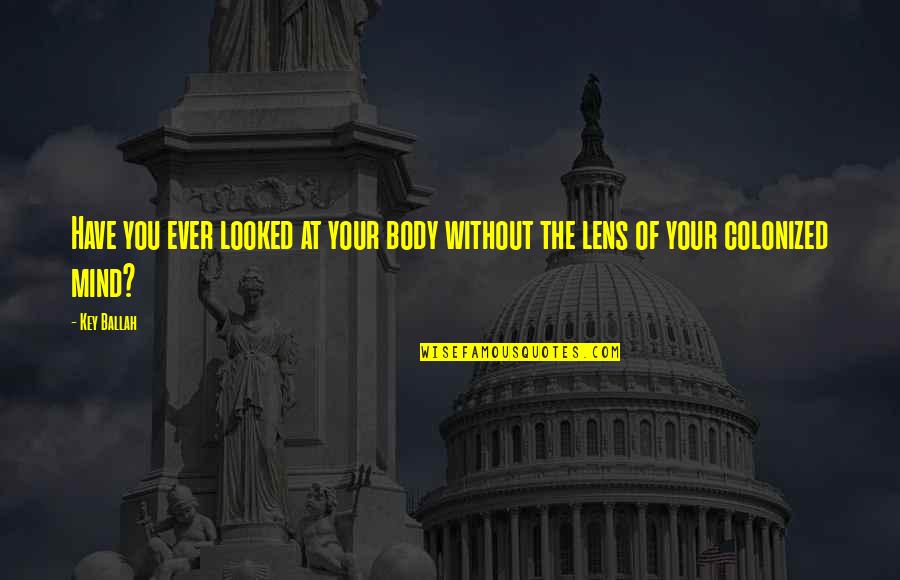 Blackheart Knives Quotes By Key Ballah: Have you ever looked at your body without