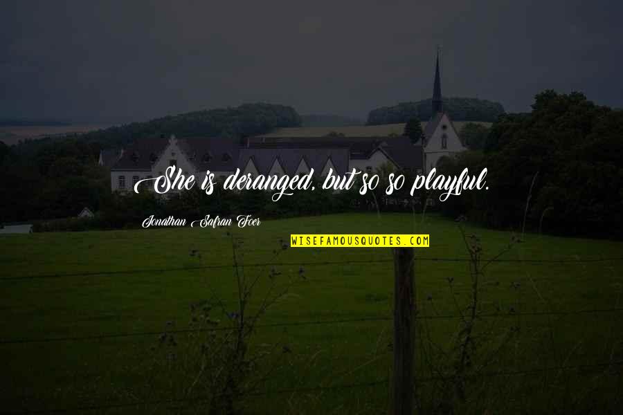Blackheart Records Quotes By Jonathan Safran Foer: She is deranged, but so so playful. Blackheart Records Quotes By Jonathan Safran Foer: She is deranged, but so so playful.