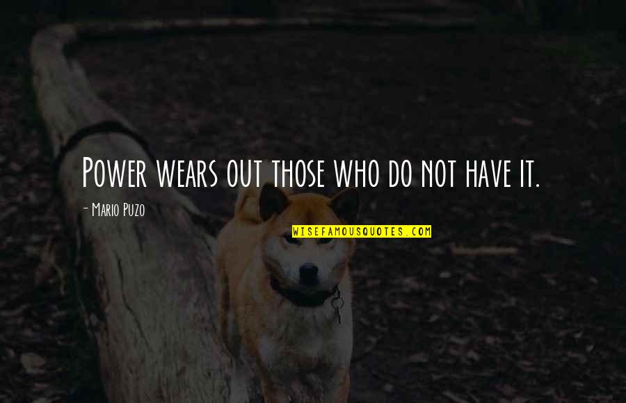 Blackhearted Art Quotes By Mario Puzo: Power wears out those who do not have Blackhearted Art Quotes By Mario Puzo: Power wears out those who do not have