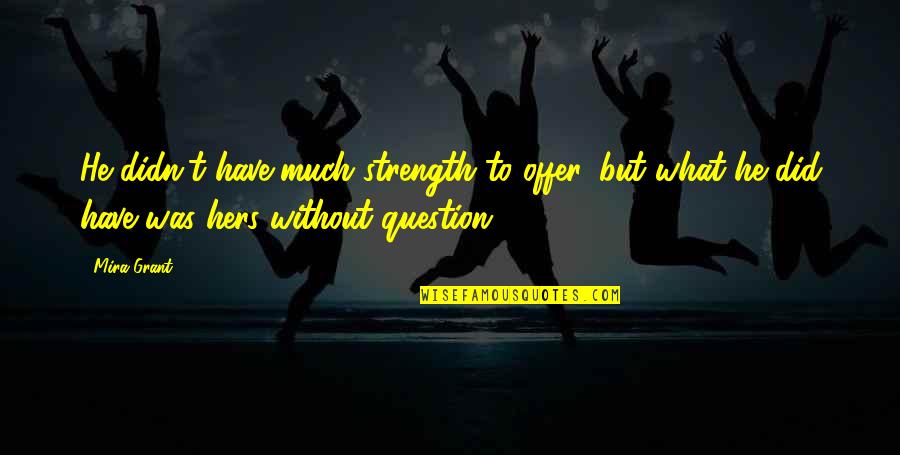 Blackhearts Documental Quotes By Mira Grant: He didn't have much strength to offer, but