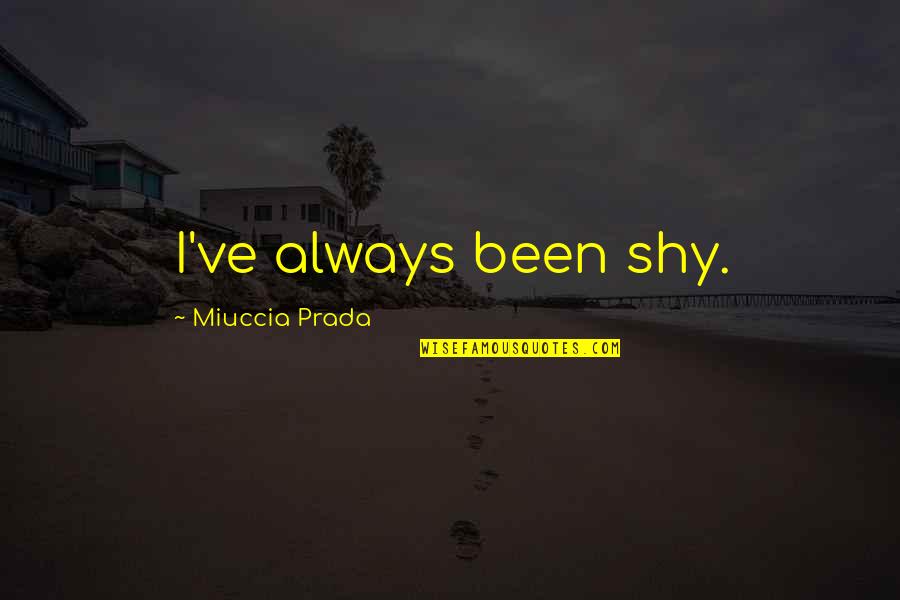 Blackheath Quotes By Miuccia Prada: I've always been shy.