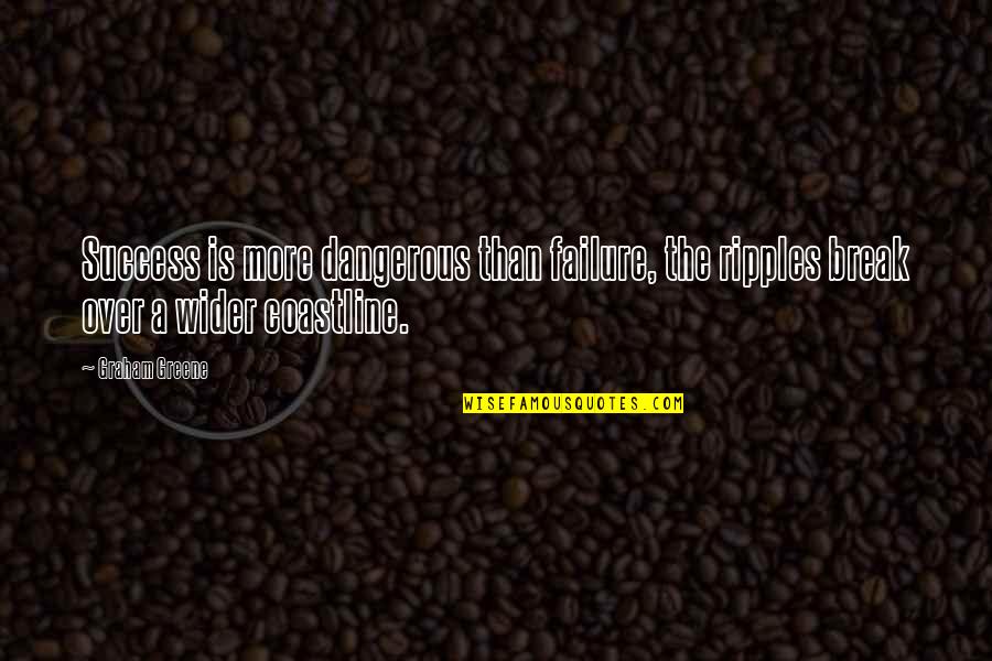 Blackie Quotes By Graham Greene: Success is more dangerous than failure, the ripples