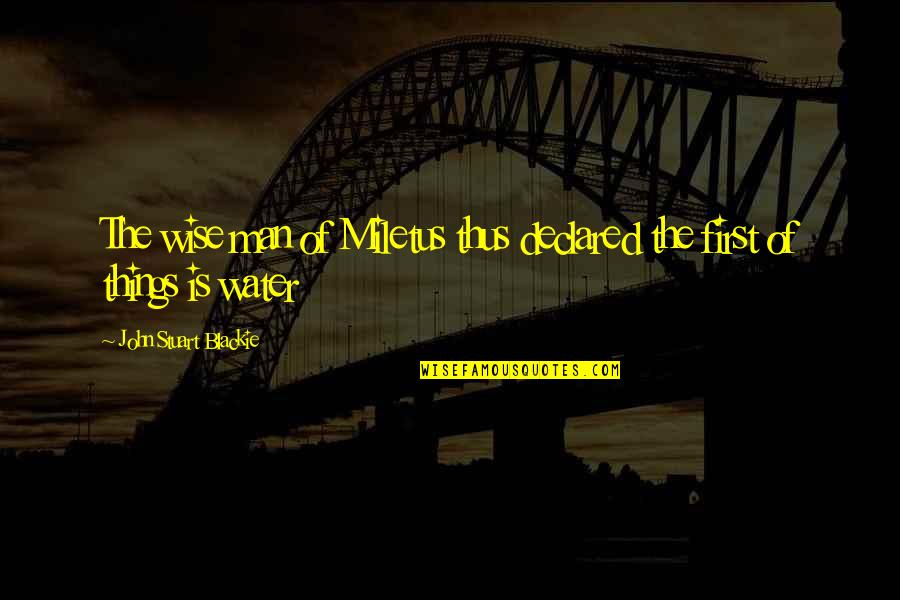 Blackie Quotes By John Stuart Blackie: The wise man of Miletus thus declared the