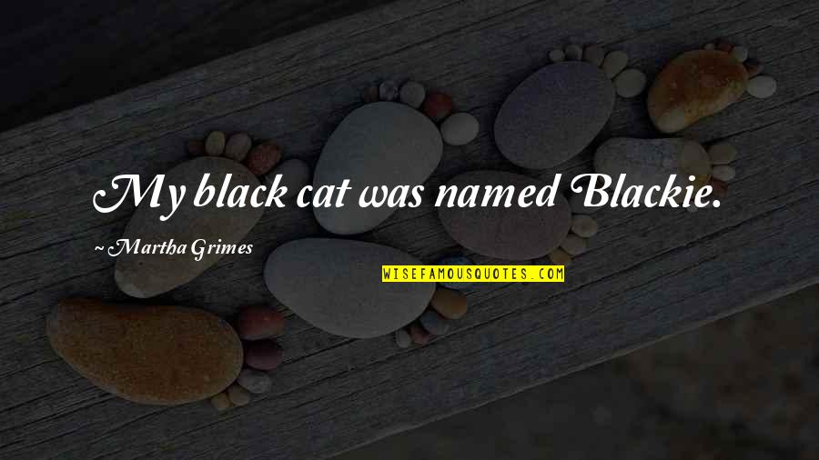 Blackie Quotes By Martha Grimes: My black cat was named Blackie.