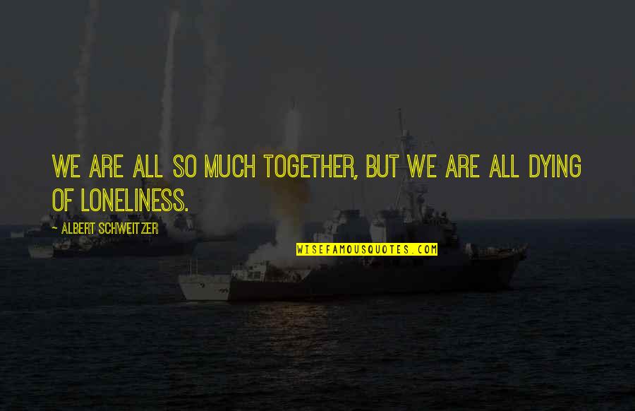 Blackin Quotes By Albert Schweitzer: We are all so much together, but we